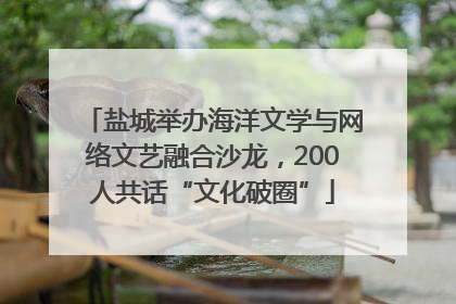 盐城举办海洋文学与网络文艺融合沙龙，200人共话“文化破圈”
